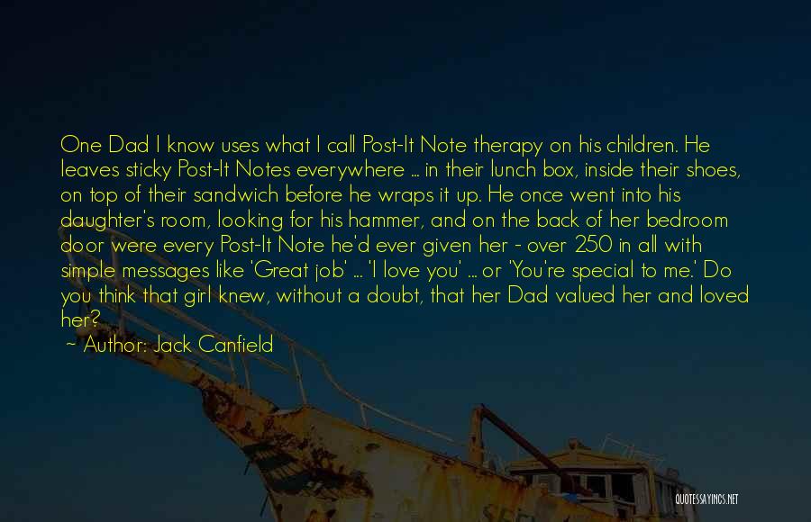 Jack Canfield Quotes: One Dad I Know Uses What I Call Post-it Note Therapy On His Children. He Leaves Sticky Post-it Notes Everywhere