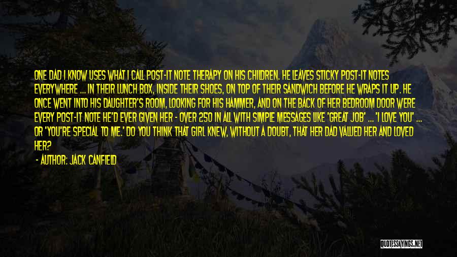 Jack Canfield Quotes: One Dad I Know Uses What I Call Post-it Note Therapy On His Children. He Leaves Sticky Post-it Notes Everywhere