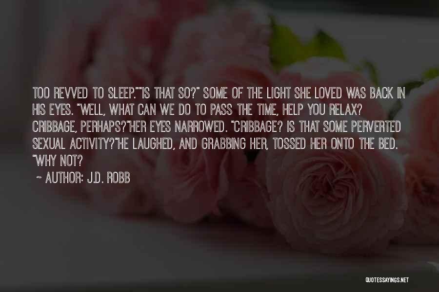 J.D. Robb Quotes: Too Revved To Sleep.is That So? Some Of The Light She Loved Was Back In His Eyes. Well, What Can