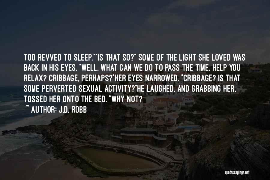 J.D. Robb Quotes: Too Revved To Sleep.is That So? Some Of The Light She Loved Was Back In His Eyes. Well, What Can