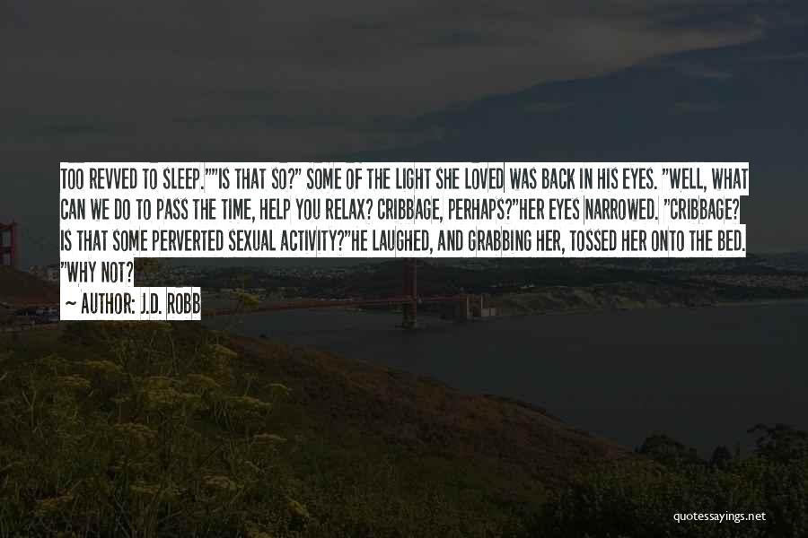 J.D. Robb Quotes: Too Revved To Sleep.is That So? Some Of The Light She Loved Was Back In His Eyes. Well, What Can