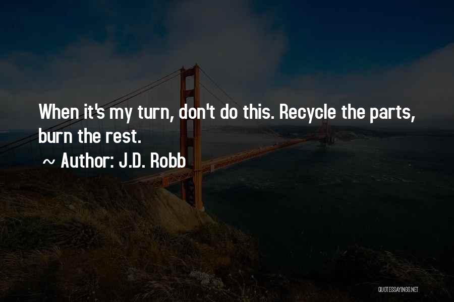 J.D. Robb Quotes: When It's My Turn, Don't Do This. Recycle The Parts, Burn The Rest.