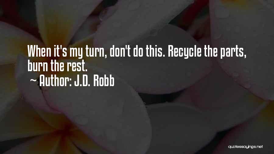 J.D. Robb Quotes: When It's My Turn, Don't Do This. Recycle The Parts, Burn The Rest.