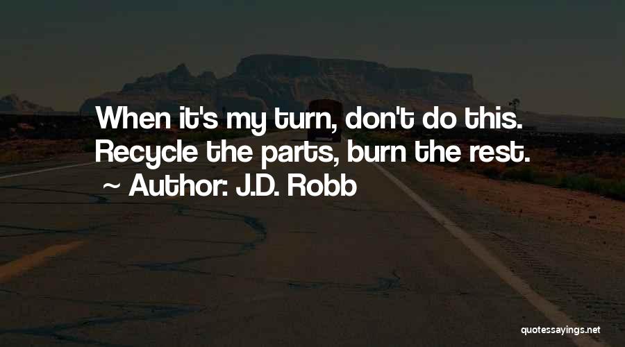 J.D. Robb Quotes: When It's My Turn, Don't Do This. Recycle The Parts, Burn The Rest.