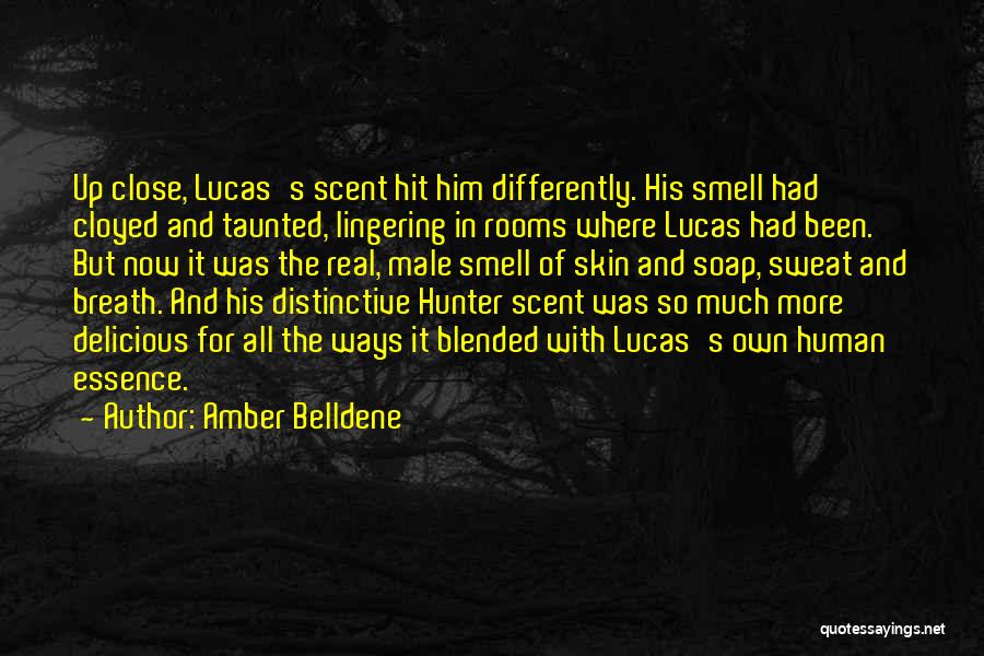 Amber Belldene Quotes: Up Close, Lucas's Scent Hit Him Differently. His Smell Had Cloyed And Taunted, Lingering In Rooms Where Lucas Had Been.