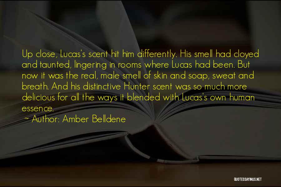 Amber Belldene Quotes: Up Close, Lucas's Scent Hit Him Differently. His Smell Had Cloyed And Taunted, Lingering In Rooms Where Lucas Had Been.