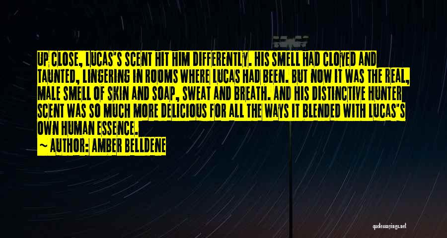 Amber Belldene Quotes: Up Close, Lucas's Scent Hit Him Differently. His Smell Had Cloyed And Taunted, Lingering In Rooms Where Lucas Had Been.