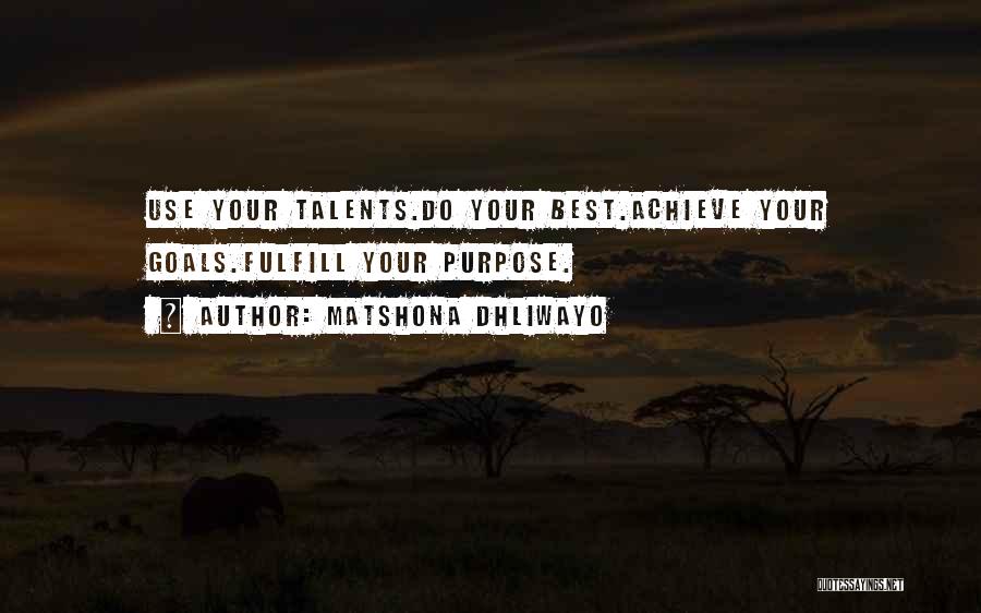 Matshona Dhliwayo Quotes: Use Your Talents.do Your Best.achieve Your Goals.fulfill Your Purpose.