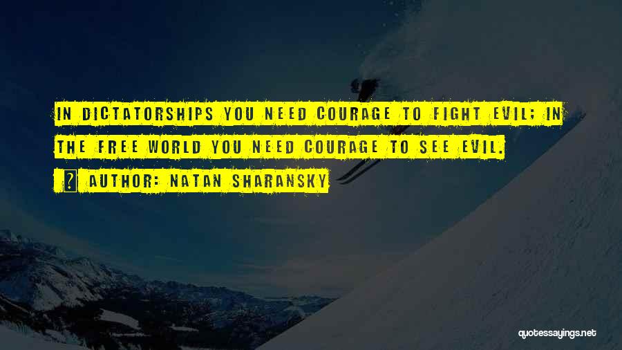 Natan Sharansky Quotes: In Dictatorships You Need Courage To Fight Evil; In The Free World You Need Courage To See Evil.