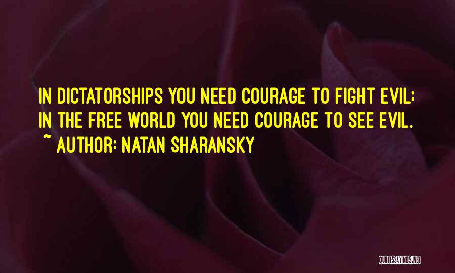 Natan Sharansky Quotes: In Dictatorships You Need Courage To Fight Evil; In The Free World You Need Courage To See Evil.