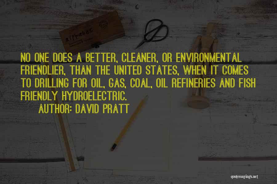 David Pratt Quotes: No One Does A Better, Cleaner, Or Environmental Friendlier, Than The United States, When It Comes To Drilling For Oil,