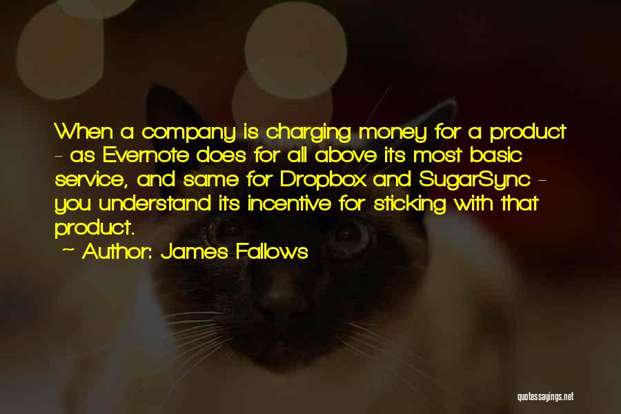 James Fallows Quotes: When A Company Is Charging Money For A Product - As Evernote Does For All Above Its Most Basic Service,