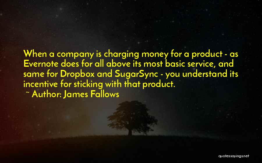 James Fallows Quotes: When A Company Is Charging Money For A Product - As Evernote Does For All Above Its Most Basic Service,