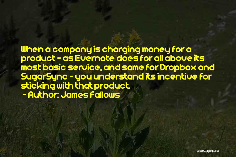 James Fallows Quotes: When A Company Is Charging Money For A Product - As Evernote Does For All Above Its Most Basic Service,