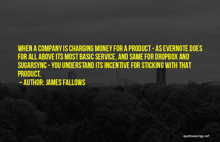 James Fallows Quotes: When A Company Is Charging Money For A Product - As Evernote Does For All Above Its Most Basic Service,