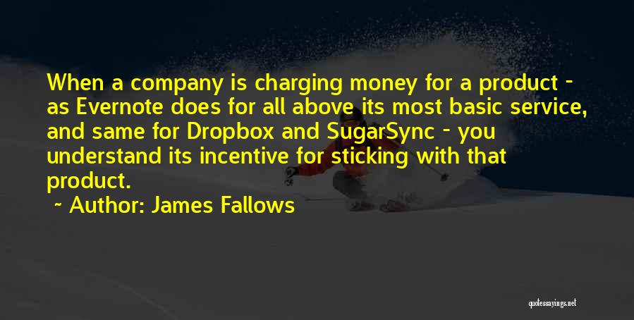 James Fallows Quotes: When A Company Is Charging Money For A Product - As Evernote Does For All Above Its Most Basic Service,