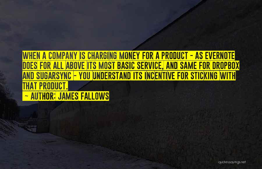 James Fallows Quotes: When A Company Is Charging Money For A Product - As Evernote Does For All Above Its Most Basic Service,