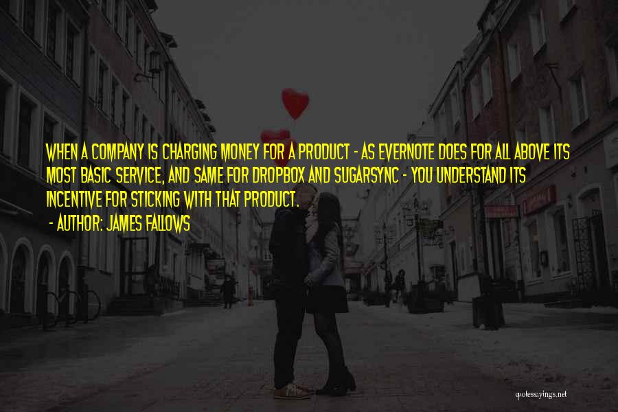 James Fallows Quotes: When A Company Is Charging Money For A Product - As Evernote Does For All Above Its Most Basic Service,