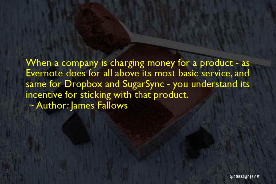 James Fallows Quotes: When A Company Is Charging Money For A Product - As Evernote Does For All Above Its Most Basic Service,