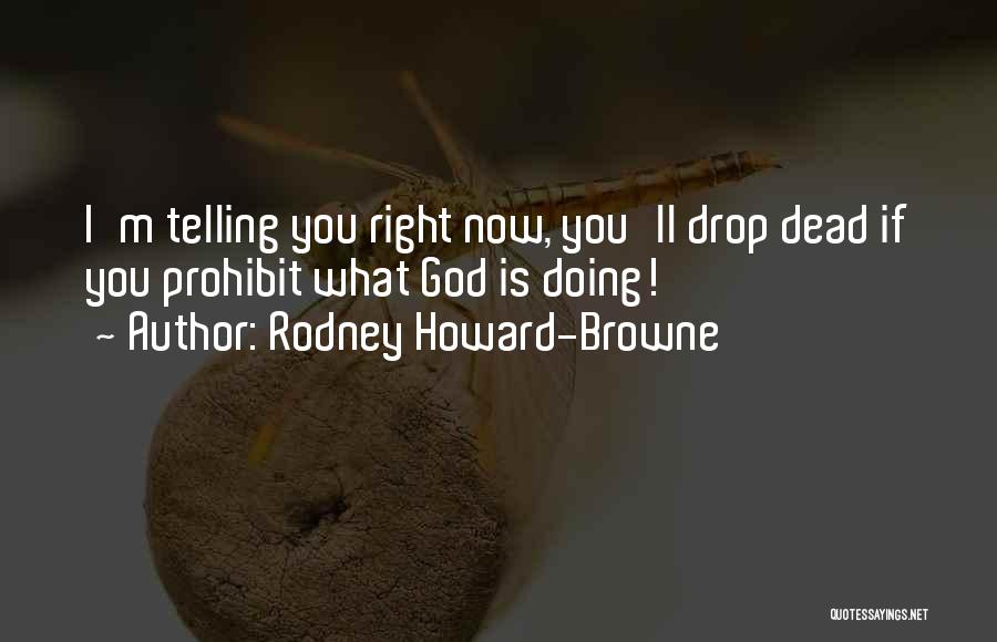 Rodney Howard-Browne Quotes: I'm Telling You Right Now, You'll Drop Dead If You Prohibit What God Is Doing!
