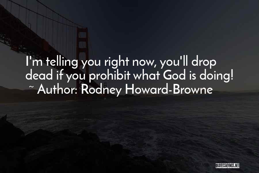 Rodney Howard-Browne Quotes: I'm Telling You Right Now, You'll Drop Dead If You Prohibit What God Is Doing!