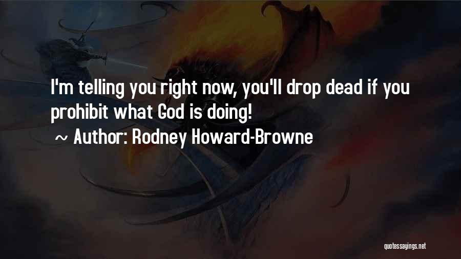 Rodney Howard-Browne Quotes: I'm Telling You Right Now, You'll Drop Dead If You Prohibit What God Is Doing!