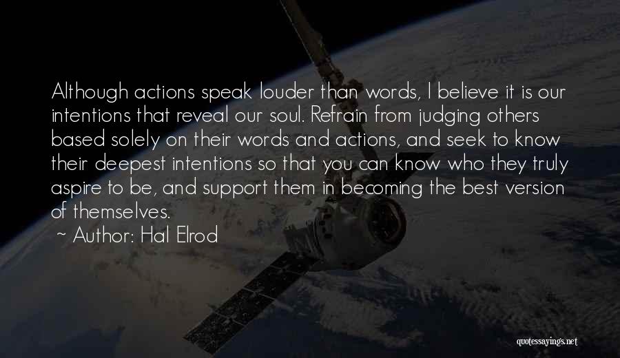 Hal Elrod Quotes: Although Actions Speak Louder Than Words, I Believe It Is Our Intentions That Reveal Our Soul. Refrain From Judging Others