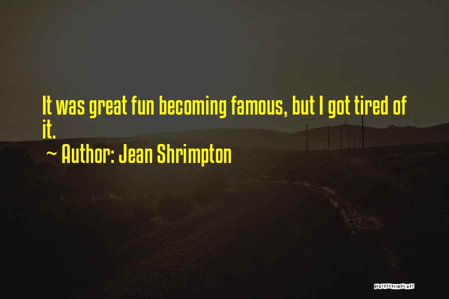 Jean Shrimpton Quotes: It Was Great Fun Becoming Famous, But I Got Tired Of It.