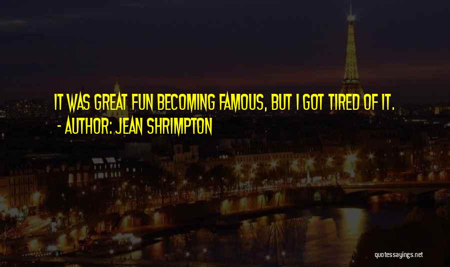 Jean Shrimpton Quotes: It Was Great Fun Becoming Famous, But I Got Tired Of It.