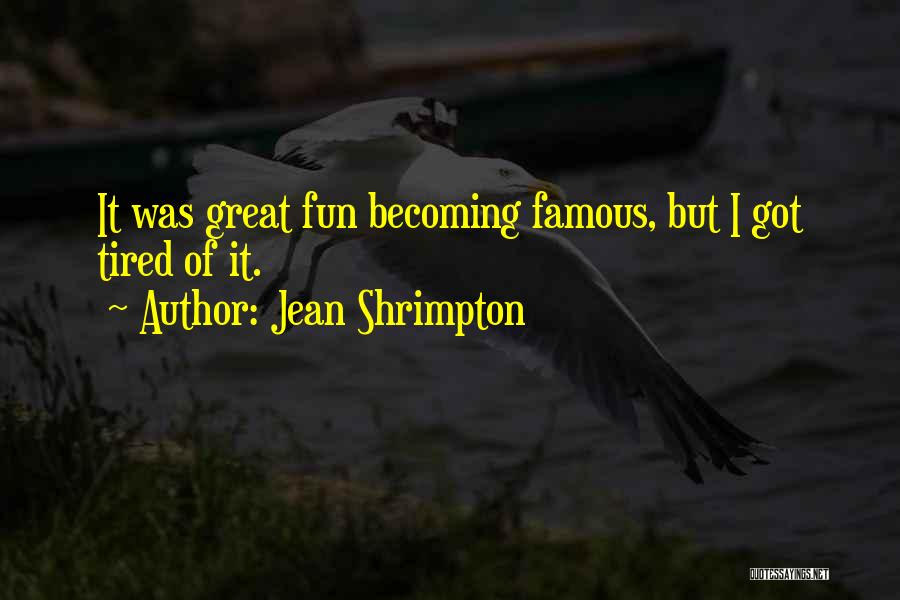 Jean Shrimpton Quotes: It Was Great Fun Becoming Famous, But I Got Tired Of It.