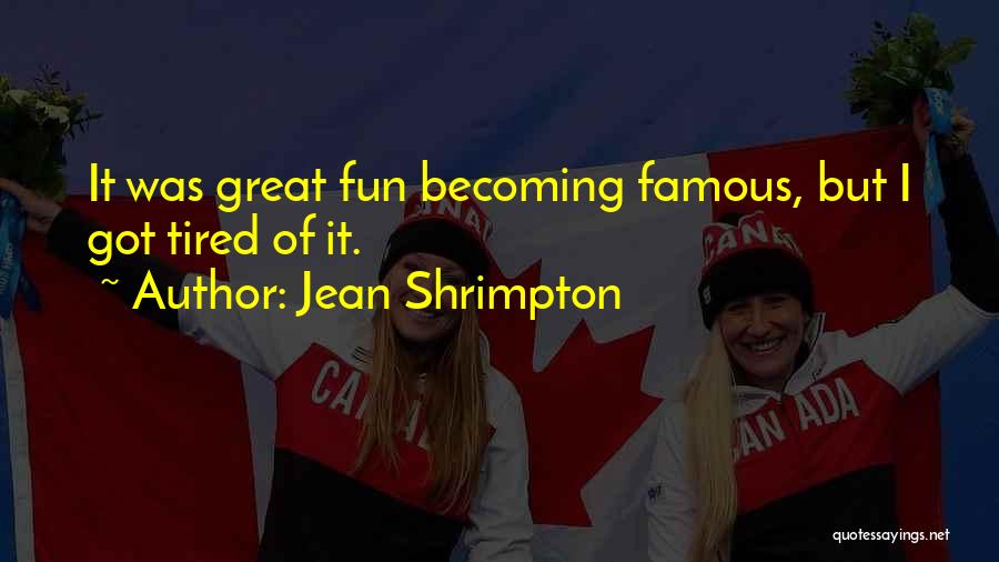 Jean Shrimpton Quotes: It Was Great Fun Becoming Famous, But I Got Tired Of It.