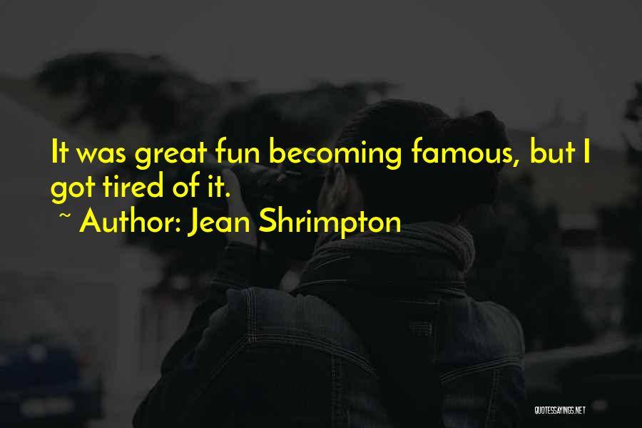 Jean Shrimpton Quotes: It Was Great Fun Becoming Famous, But I Got Tired Of It.