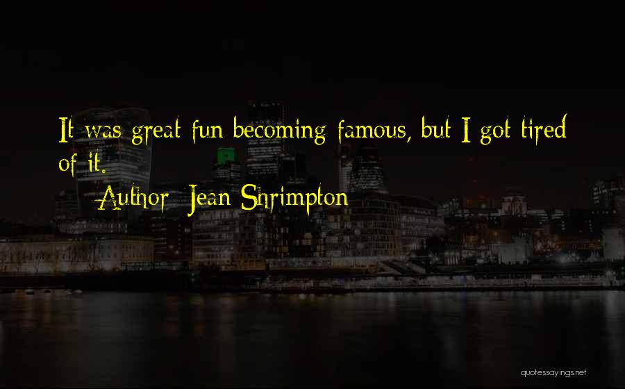 Jean Shrimpton Quotes: It Was Great Fun Becoming Famous, But I Got Tired Of It.