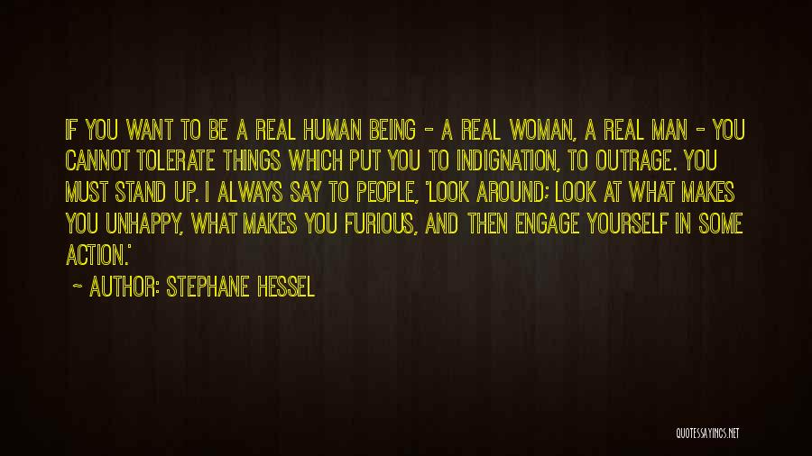 Stephane Hessel Quotes: If You Want To Be A Real Human Being - A Real Woman, A Real Man - You Cannot Tolerate