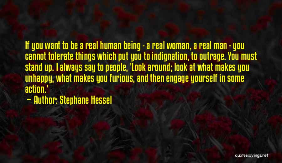 Stephane Hessel Quotes: If You Want To Be A Real Human Being - A Real Woman, A Real Man - You Cannot Tolerate