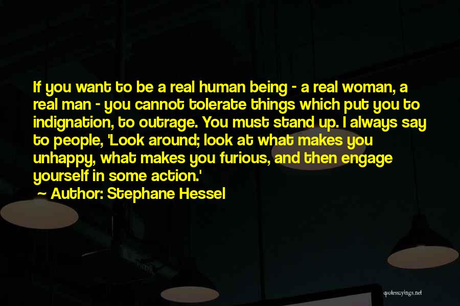 Stephane Hessel Quotes: If You Want To Be A Real Human Being - A Real Woman, A Real Man - You Cannot Tolerate