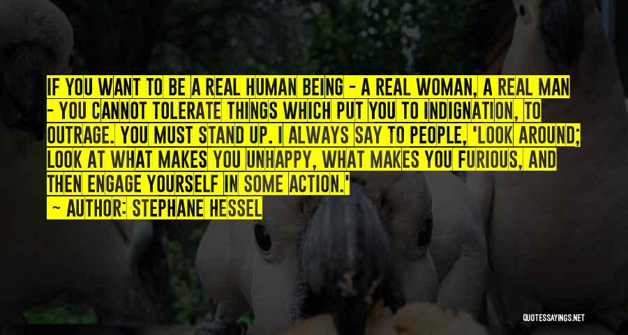 Stephane Hessel Quotes: If You Want To Be A Real Human Being - A Real Woman, A Real Man - You Cannot Tolerate