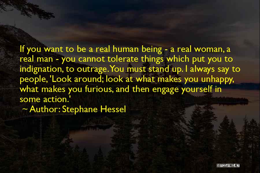 Stephane Hessel Quotes: If You Want To Be A Real Human Being - A Real Woman, A Real Man - You Cannot Tolerate