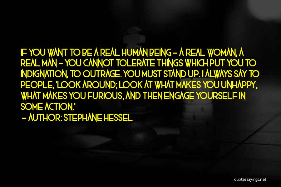 Stephane Hessel Quotes: If You Want To Be A Real Human Being - A Real Woman, A Real Man - You Cannot Tolerate