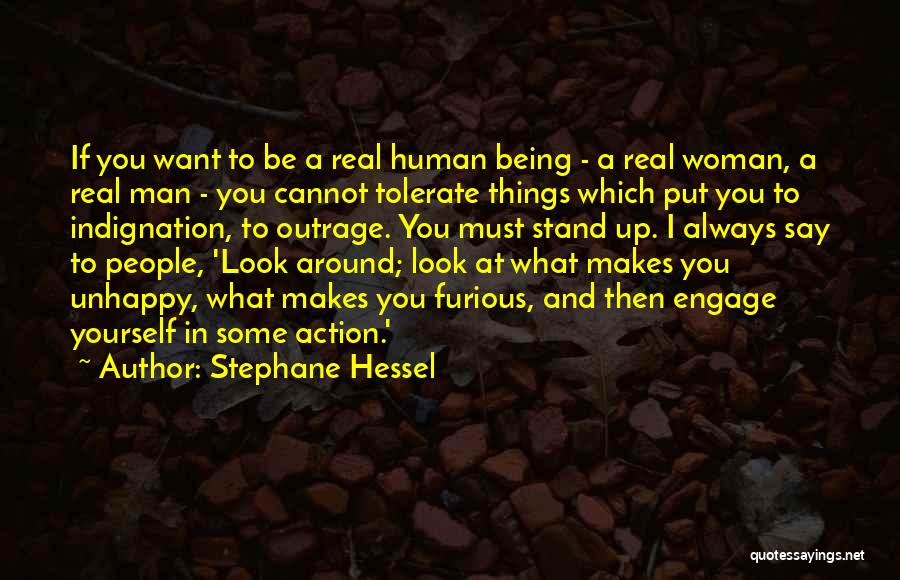 Stephane Hessel Quotes: If You Want To Be A Real Human Being - A Real Woman, A Real Man - You Cannot Tolerate