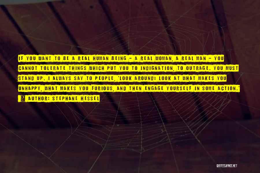 Stephane Hessel Quotes: If You Want To Be A Real Human Being - A Real Woman, A Real Man - You Cannot Tolerate