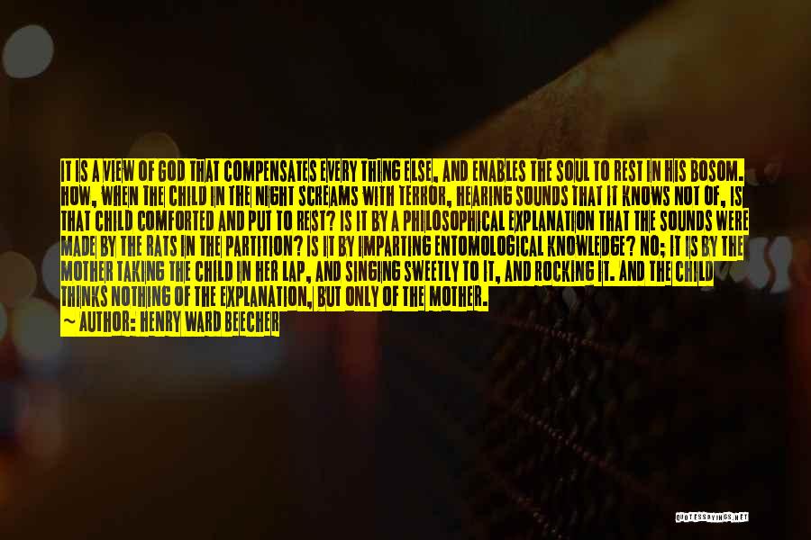 Henry Ward Beecher Quotes: It Is A View Of God That Compensates Every Thing Else, And Enables The Soul To Rest In His Bosom.