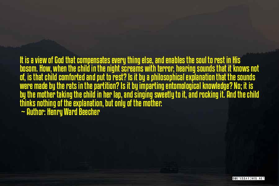 Henry Ward Beecher Quotes: It Is A View Of God That Compensates Every Thing Else, And Enables The Soul To Rest In His Bosom.