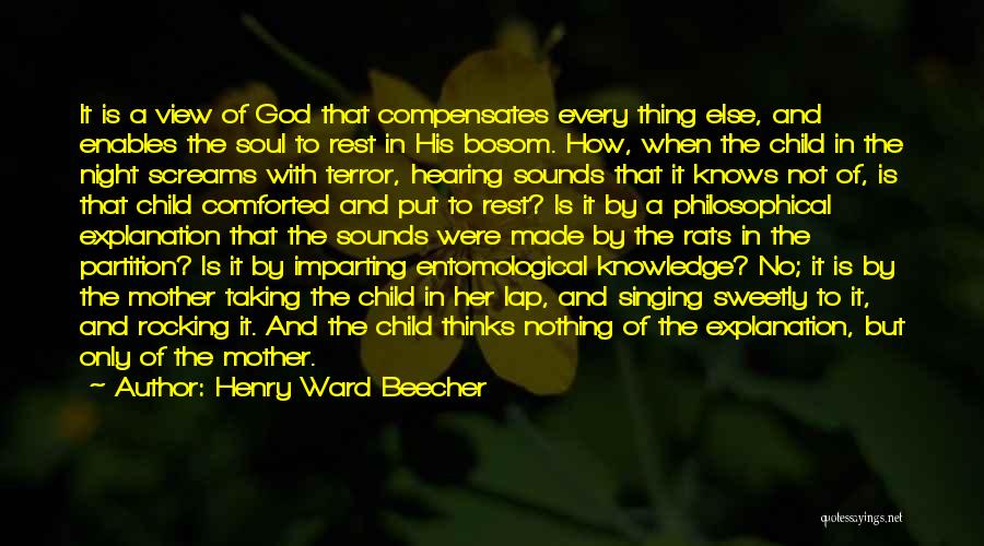 Henry Ward Beecher Quotes: It Is A View Of God That Compensates Every Thing Else, And Enables The Soul To Rest In His Bosom.