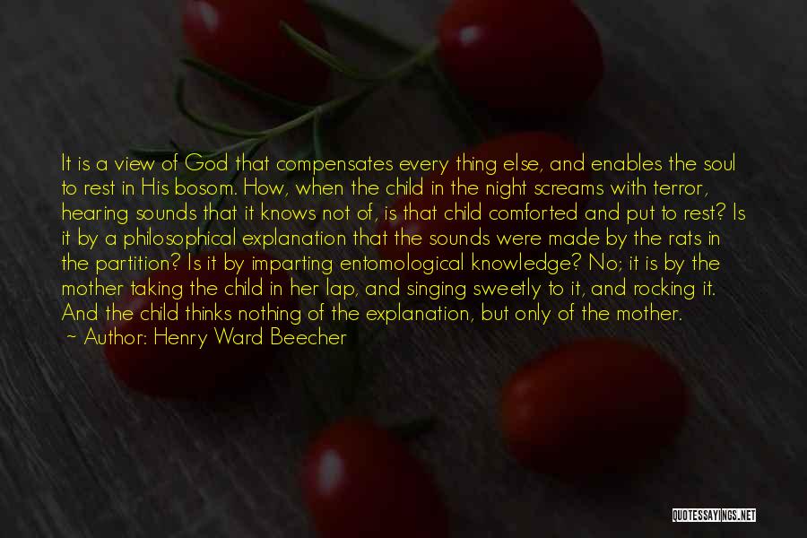 Henry Ward Beecher Quotes: It Is A View Of God That Compensates Every Thing Else, And Enables The Soul To Rest In His Bosom.