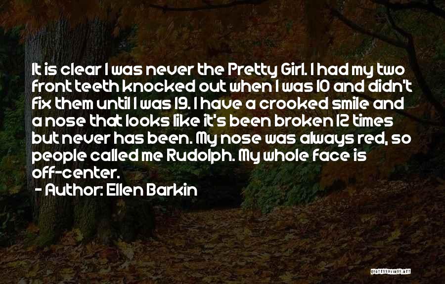 Ellen Barkin Quotes: It Is Clear I Was Never The Pretty Girl. I Had My Two Front Teeth Knocked Out When I Was