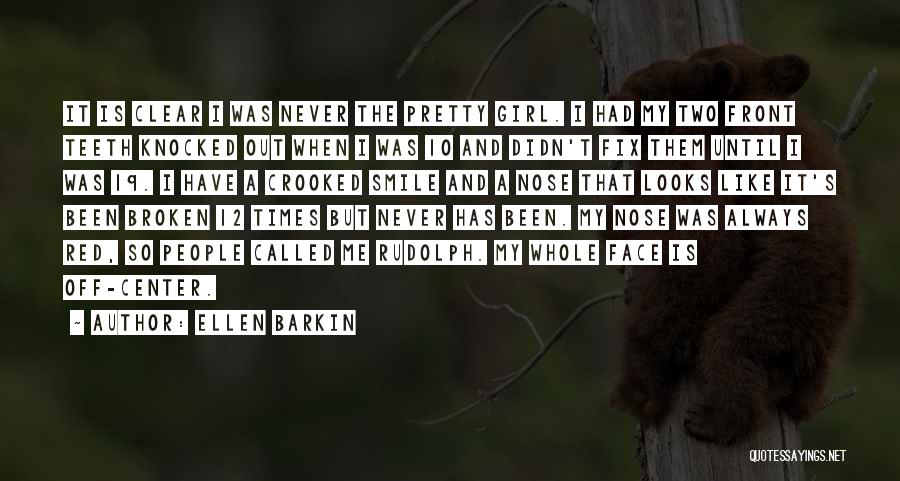 Ellen Barkin Quotes: It Is Clear I Was Never The Pretty Girl. I Had My Two Front Teeth Knocked Out When I Was