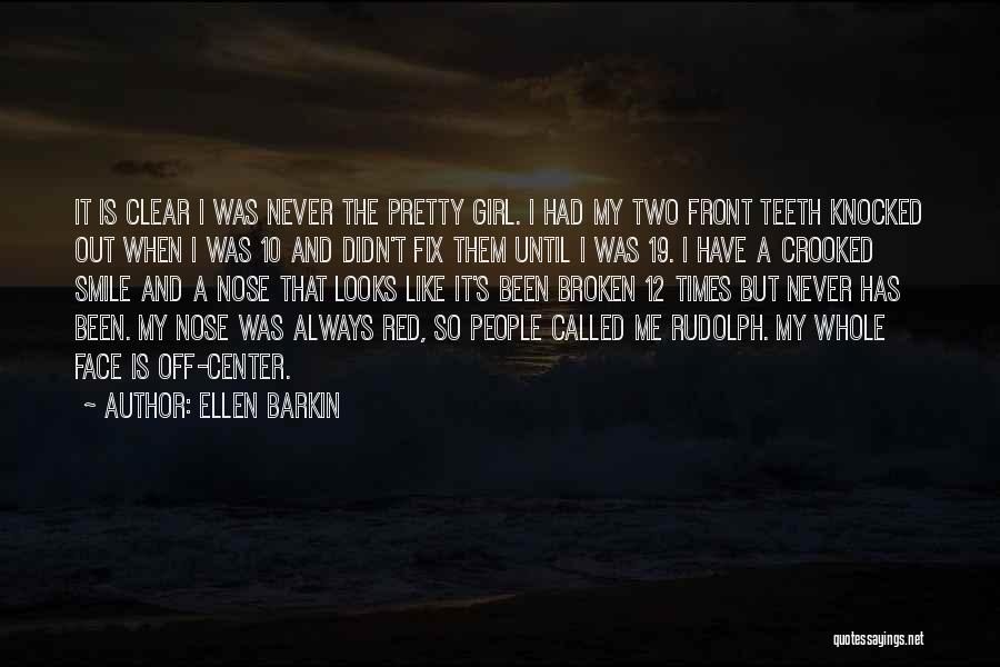 Ellen Barkin Quotes: It Is Clear I Was Never The Pretty Girl. I Had My Two Front Teeth Knocked Out When I Was