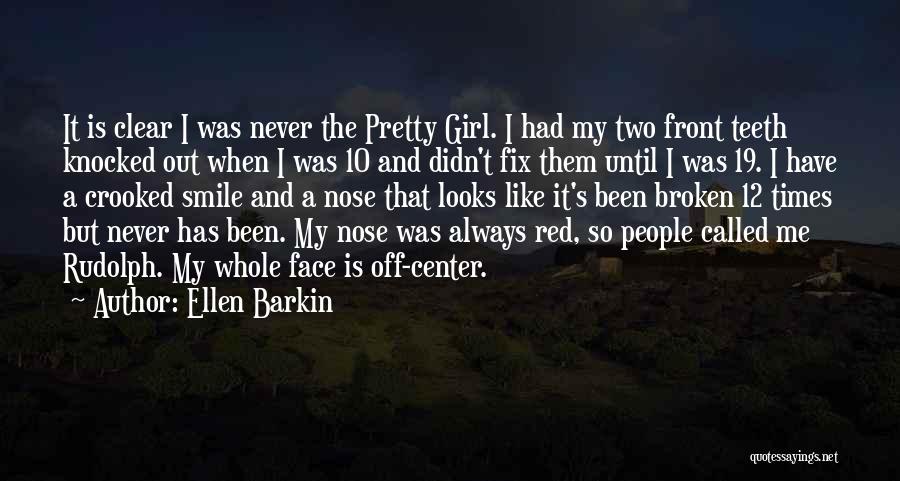 Ellen Barkin Quotes: It Is Clear I Was Never The Pretty Girl. I Had My Two Front Teeth Knocked Out When I Was