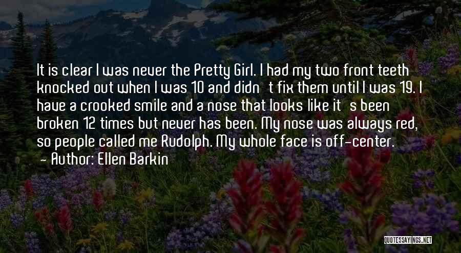 Ellen Barkin Quotes: It Is Clear I Was Never The Pretty Girl. I Had My Two Front Teeth Knocked Out When I Was